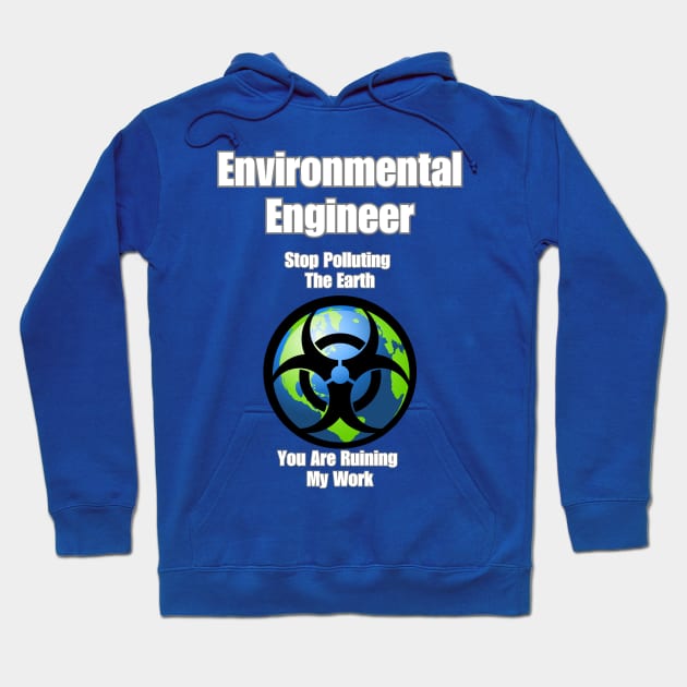 Environmental Engineer: Stop Polluting The Earth You Are Ruining My Work Hoodie by EDGYneer